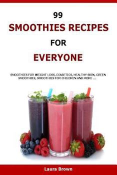 Paperback 99 Smoothies Recipes For Every One: Smoothies recipes for weight loss, diabetics, healthy skin, green smoothies, Smoothies for children and more ... Book