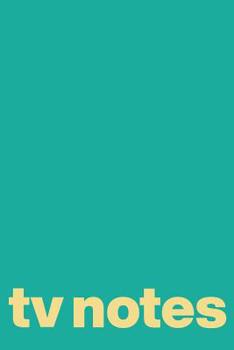 TV Notes: Notebook for Recording Lists of TV Shows You Want to Watch, Favorites to Recommend and Your Reviews and Notes Cute Modern Cover Design in Teal Green