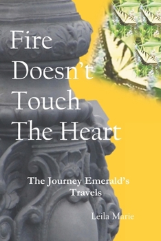 Paperback Fire Doesn't Touch The Heart: The Journey Emerald's Travels Book