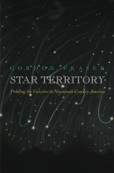 Hardcover Star Territory: Printing the Universe in Nineteenth-Century America Book