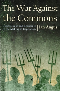 Paperback The War Against the Commons: Dispossession and Resistance in the Making of Capitalism Book
