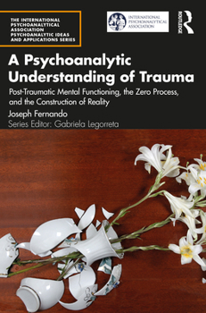 Paperback A Psychoanalytic Understanding of Trauma: Post-Traumatic Mental Functioning, the Zero Process, and the Construction of Reality Book