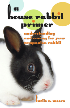 Paperback A House Rabbit Primer: Understanding and Caring for Your Companion Rabbit Book