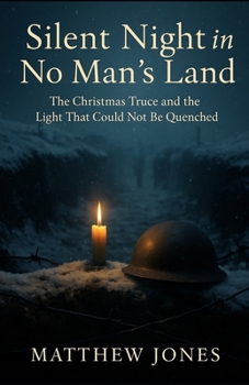 Silent Night in No Man’s Land: The Christmas Truce and the Light That Could Not Be Quenched