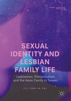 Hardcover Sexual Identity and Lesbian Family Life: Lesbianism, Patriarchalism and the Asian Family in Taiwan Book