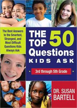 Paperback The Top 50 Questions Kids Ask (3rd Through 5th Grade): The Best Answers to the Smartest, Strangest, and Most Difficult Questions Kids Always Ask Book