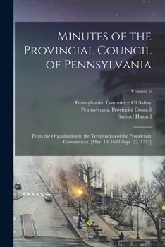 Paperback Minutes of the Provincial Council of Pennsylvania: From the Organization to the Termination of the Proprietary Government. [Mar. 10, 1683-Sept. 27, 17 Book