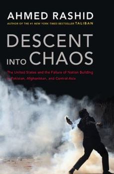 Hardcover Descent Into Chaos: The United States and the Failure of Nation Building in Pakistan, Afghanistan, and Central Asia Book