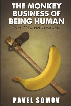 Paperback The Monkey Business of Being Human: From Neurosis to Nirvana: Essays, Vignettes & Aphorisms Book