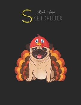 Black Paper SketchBook: Turkey Pug Thanksgiving Funny Black SketchBook Unline Pages for Sketching and Journal Special Note for Artist Kid and Girls Marble Size 8.5in x 11in