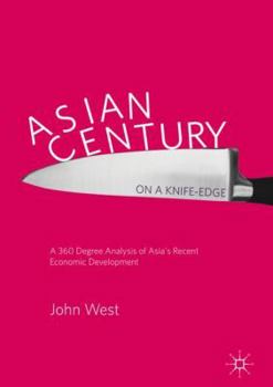 Hardcover Asian Century... on a Knife-Edge: A 360 Degree Analysis of Asia's Recent Economic Development Book