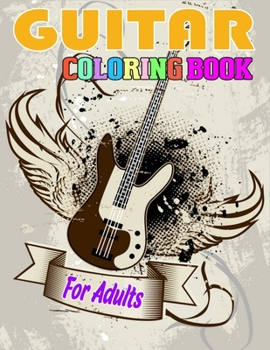 Guitar Coloring Book for Adults: A Coloring Book of Guitars for Relaxation, Meditation, and Stress Relief. (Adult Coloring Books for Men)