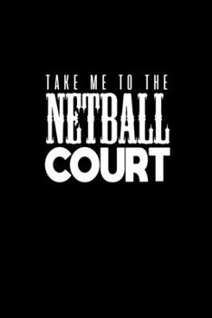 Take me to the netball court: Food Journal | Track your Meals | Eat clean and fit | Breakfast Lunch Diner Snacks | Time Items Serving Cals Sugar ... | 110  pages | 6 x 9 in | 15.24 x 22.86 cm