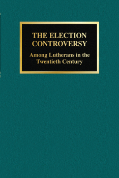 Paperback The Election Controversy: Among Lutherans in the Twentieth Century Book