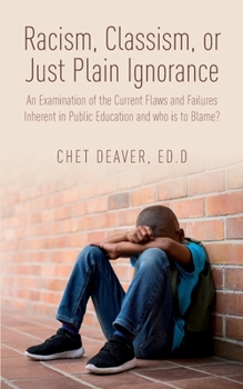 Paperback Racism, Classism, or Just Plain Ignorance: An Examination of the Current Flaws and Failures Inherent in Public Education and Who is to Blame? Book