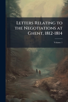 Paperback Letters Relating to the Negotiations at Ghent, 1812-1814; Volume 1 Book