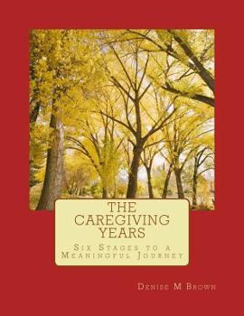 Paperback The Caregiving Years: Six Stages to a Meaningful Journey Book