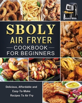 Paperback Sboly Air Fryer Cookbook for Beginners: Delicious, Affordable and Easy-To-Make Recipes To Air Fry Book
