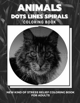 Paperback Animals - Dots Lines Spirals Coloring Book: New kind of stress relief coloring book for adults Book