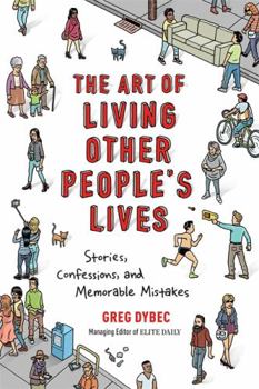 The Art of Living Other People's Lives: Stories, Confessions, and Memorable Mistakes