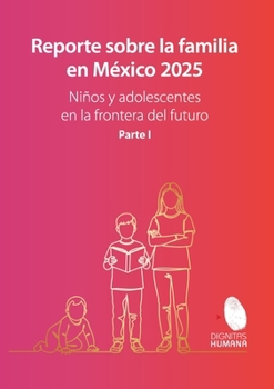 Reporte sobre la familia en México 2025 Niños y adolescentes en la frontera del futuro. Volumen I. (Spanish Edition)