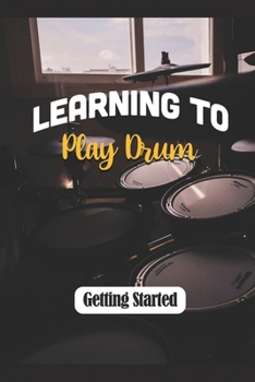 Paperback Learning To Play Drum: Getting Started: How To Play Drums Easy Book
