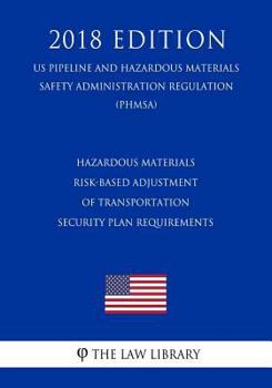 Paperback Hazardous Materials - Risk-Based Adjustment of Transportation Security Plan Requirements (US Pipeline and Hazardous Materials Safety Administration Re Book