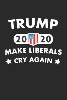 Trump 2020 Make Liberals cry again: President Donald Trump Supporter Lover notebook - White and Black - 120 Pages - Gift idea - (6 x 9 inches)