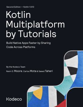 Paperback Kotlin Multiplatform by Tutorials (Second Edition): Build Native Apps Faster by Sharing Code Across Platforms Book