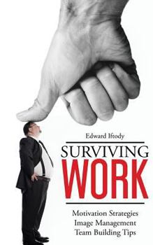 Paperback Surviving Work: Become a Leader - Motivation Strategies, Image Management and Team Building Tips from TED Talk Stage Experts Book