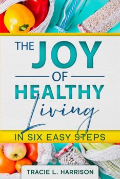 Paperback The Joy of Healthy Living In Six Easy Steps Book