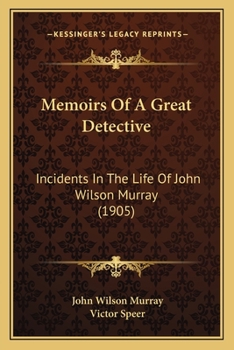 Memoirs of a great Canadian detective: Incidents in the life of John Wilson Murray