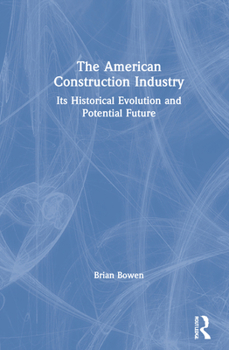 Hardcover The American Construction Industry: Its Historical Evolution and Potential Future Book