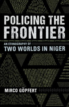 Policing the Frontier: An Ethnography of Two Worlds in Niger - Book  of the Police/Worlds: Studies in Security, Crime, and Governance