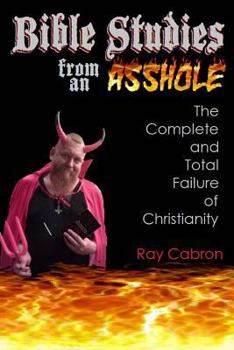 Paperback Bible Studies from an Asshole: The Complete and Total Failure of Christianity Book