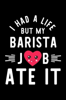 Paperback I Had A Life But My Barista Job Ate It: Hilarious & Funny Journal for Barista - Funny Christmas & Birthday Gift Idea for Barista - Barista Notebook - Book