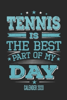 Tennis Is The Best Part Of My Day Calender 2020: Funny Cool Tennis Pocket Calender 2020 | Monthly & Weekly Planner - 6x9 - 128 Pages  - Cute Gift For ... Fans, Enthusiasts, Tennis Lovers, Clubs
