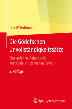 Die Gödel'schen Unvollständigkeitssätze: Eine geführte Reise durch Kurt Gödels historischen Beweis