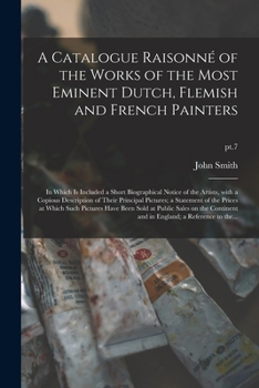 Paperback A Catalogue Raisonné of the Works of the Most Eminent Dutch, Flemish and French Painters: in Which is Included a Short Biographical Notice of the Arti Book