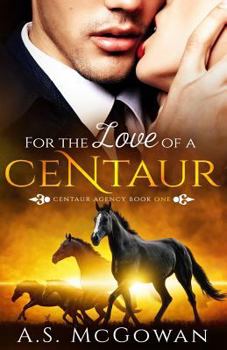 For the Love of a Centaur - Book #1 of the Centaur Agency