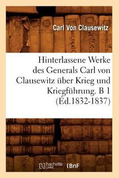 Paperback Hinterlassene Werke Des Generals Carl Von Clausewitz Über Krieg Und Kriegführung. B 1 (Éd.1832-1837) [French] Book