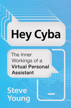 Hardcover Hey Cyba: The Inner Workings of a Virtual Personal Assistant Book