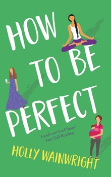 Paperback How to Be Perfect: The Much-Anticipated Follow-Up Novel to the Laugh-Out-Loud the Mummy Bloggers Book