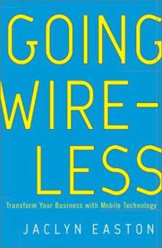Hardcover Going Wireless: Transform Your Business with Mobile Technology Book