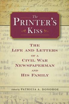The Printer's Kiss: The Life and Letters of a Civil War Newspaperman and His Family - Book  of the Civil War in the North