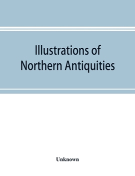 Paperback Illustrations of northern antiquities, from the earlier Teutonic and Scandinavian romances; being an abstract of the Book of heroes, and Nibelungen la Book