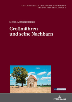 Großmähren und seine Nachbarn (Forschungen zu Geschichte und Kultur der böhmischen Länder, 5)