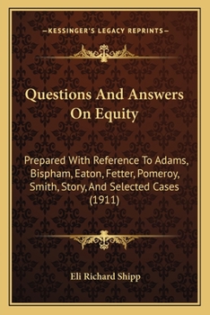 Paperback Questions And Answers On Equity: Prepared With Reference To Adams, Bispham, Eaton, Fetter, Pomeroy, Smith, Story, And Selected Cases (1911) Book