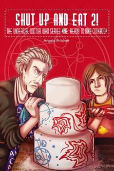 Shut Up and Eat 2! The Unofficial Doctor Who Series 9 Ready To Dine Cook Book - Book #2 of the Shut Up and Eat!