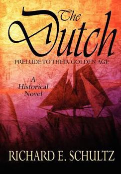 Hardcover The Dutch: Prelude to Their Golden Age: A Historical Novel Book